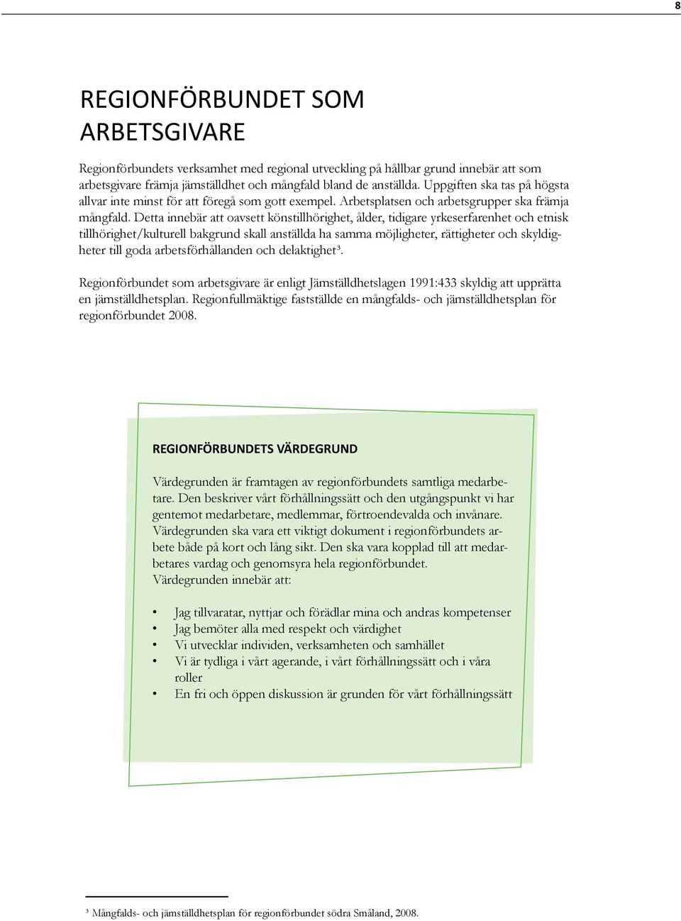 Detta innebär att oavsett könstillhörighet, ålder, tidigare yrkeserfarenhet och etnisk tillhörighet/kulturell bakgrund skall anställda ha samma möjligheter, rättigheter och skyldigheter till goda