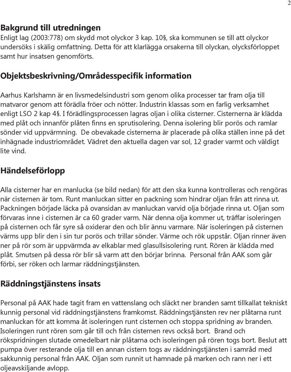 Objektsbeskrivning/Områdesspecifik information Aarhus Karlshamn är en livsmedelsindustri som genom olika processer tar fram olja till matvaror genom att förädla fröer och nötter.