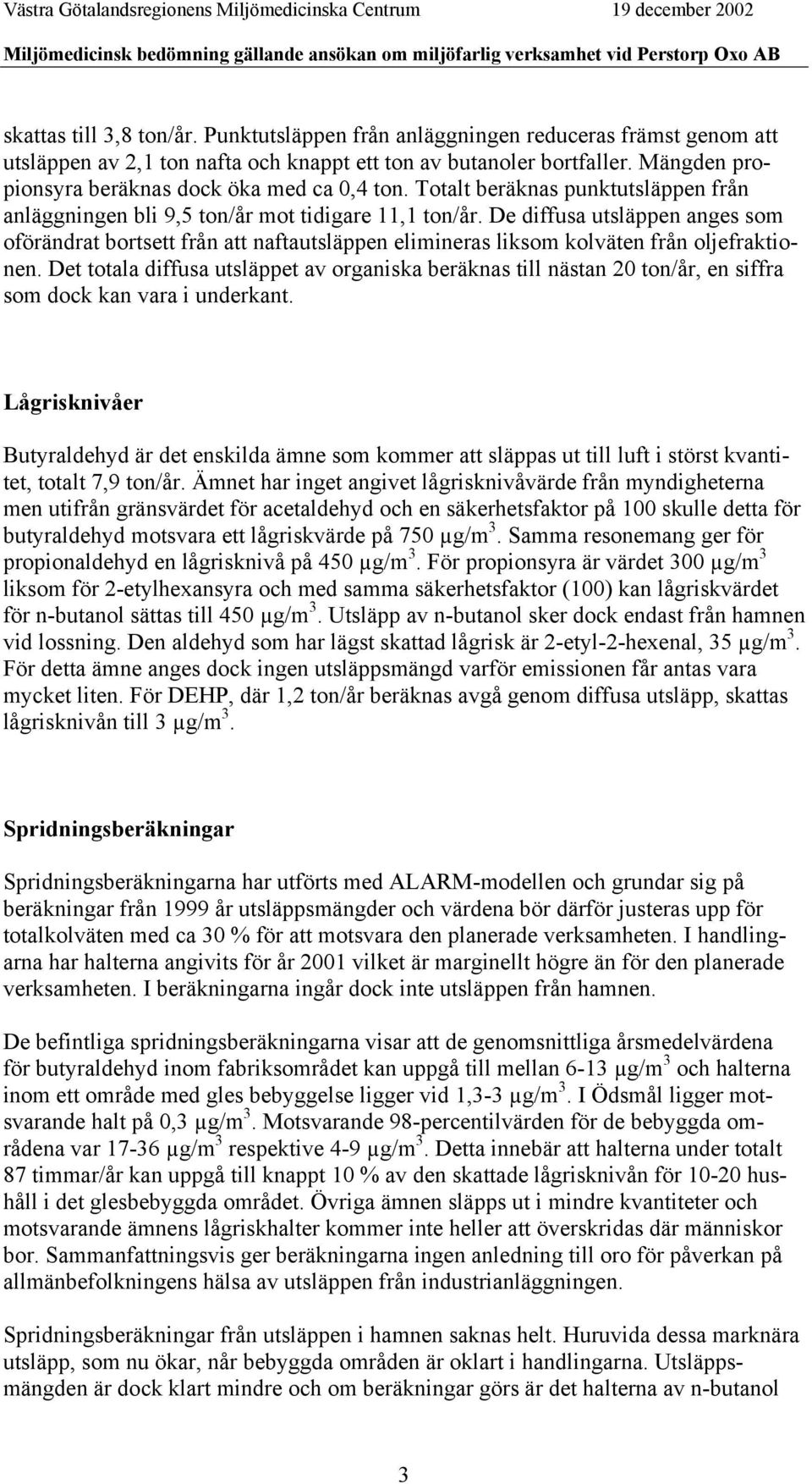 De diffusa utsläppen anges som oförändrat bortsett från att naftautsläppen elimineras liksom kolväten från oljefraktionen.