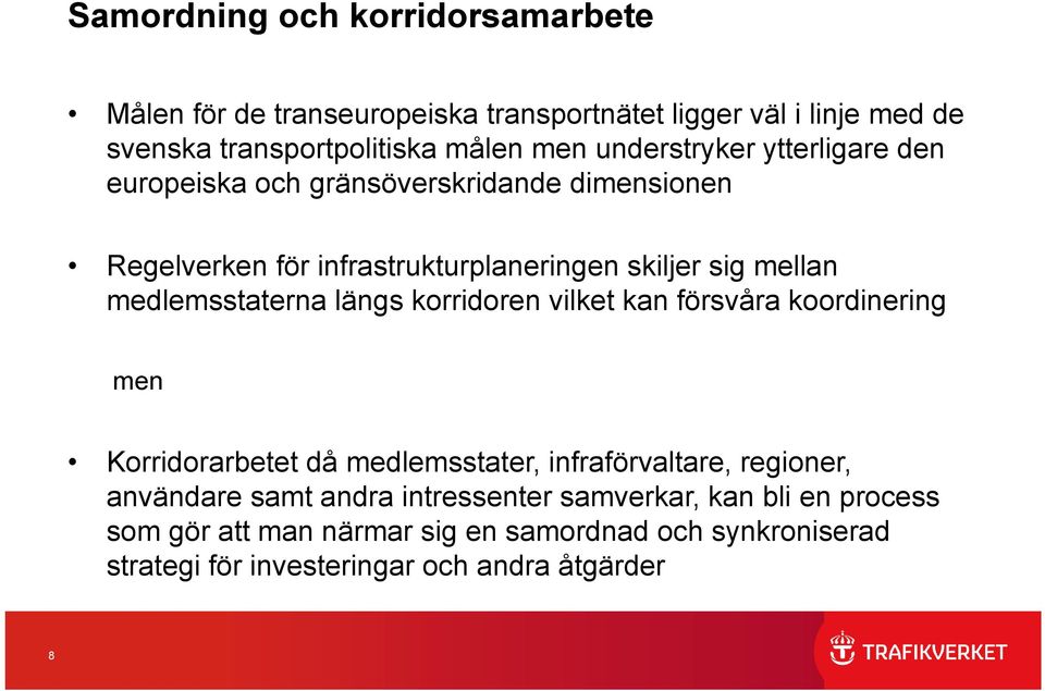 medlemsstaterna längs korridoren vilket kan försvåra koordinering men Korridorarbetet då medlemsstater, infraförvaltare, regioner, användare