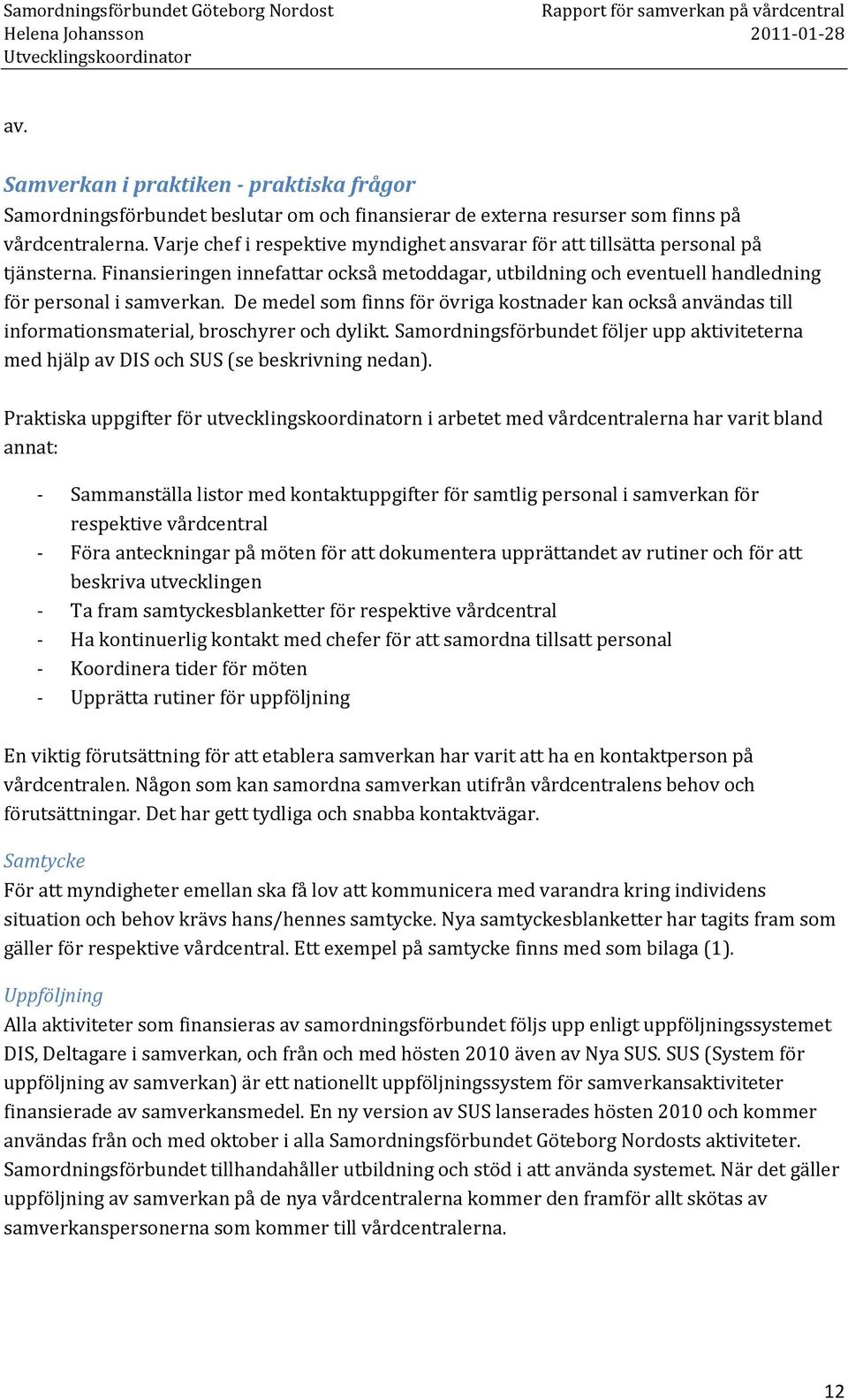 De medel som finns för övriga kostnader kan också användas till informationsmaterial, broschyrer och dylikt.