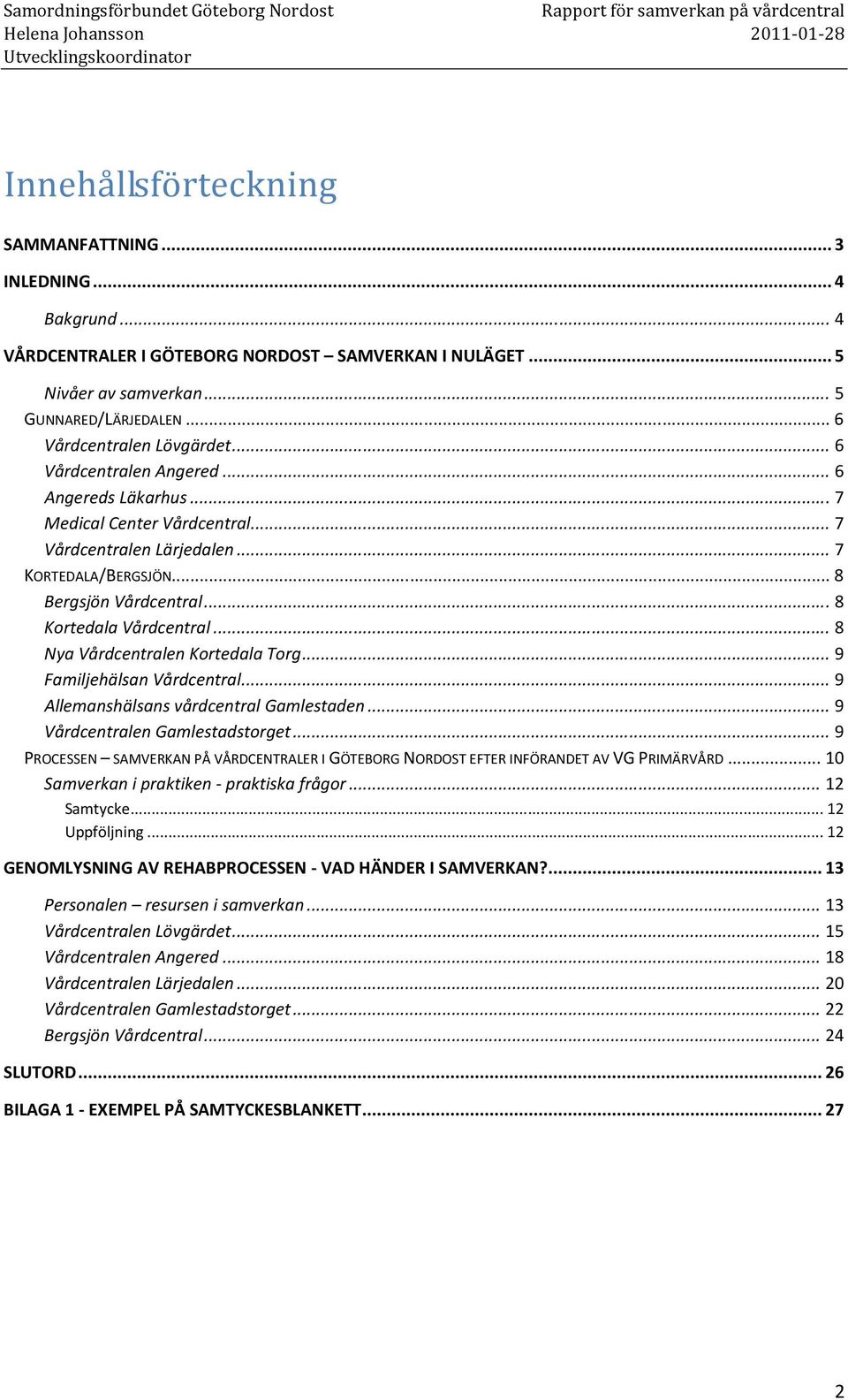 ..8 Nya Vårdcentralen Kortedala Torg...9 Familjehälsan Vårdcentral...9 Allemanshälsans vårdcentral Gamlestaden...9 Vårdcentralen Gamlestadstorget.