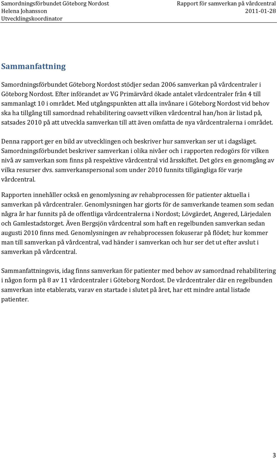 Med utgångspunkten att alla invånare i Göteborg Nordost vid behov ska ha tillgång till samordnad rehabilitering oavsett vilken vårdcentral han/hon är listad på, satsades 2010 på att utveckla