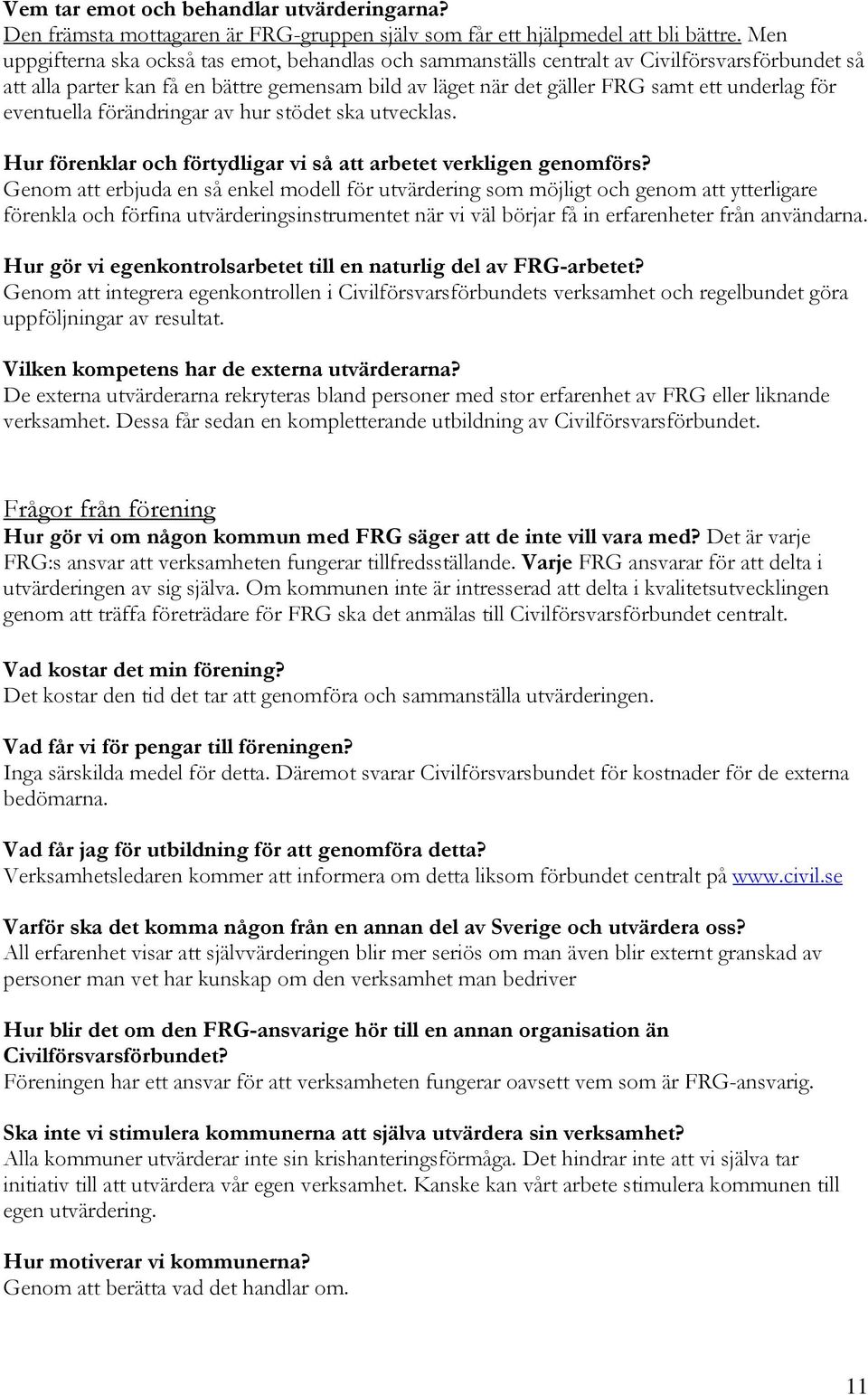 eventuella förändringar av hur stödet ska utvecklas. Hur förenklar och förtydligar vi så att arbetet verkligen genomförs?