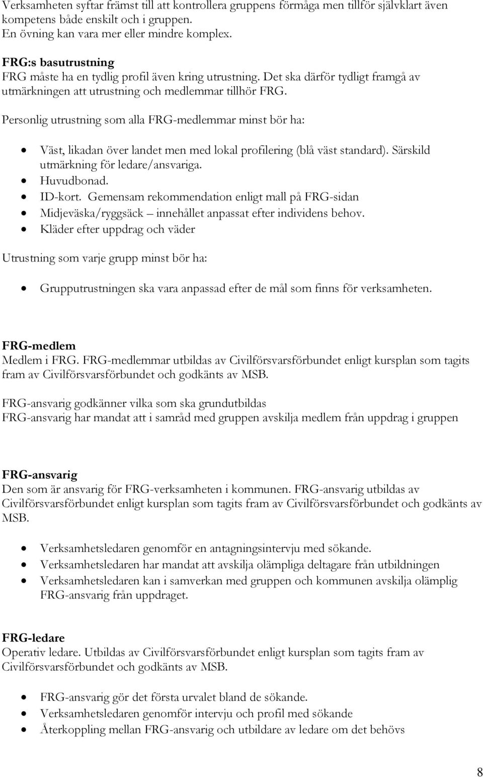 Personlig utrustning som alla FRG-medlemmar minst bör ha: Väst, likadan över landet men med lokal profilering (blå väst standard). Särskild utmärkning för ledare/ansvariga. Huvudbonad. ID-kort.