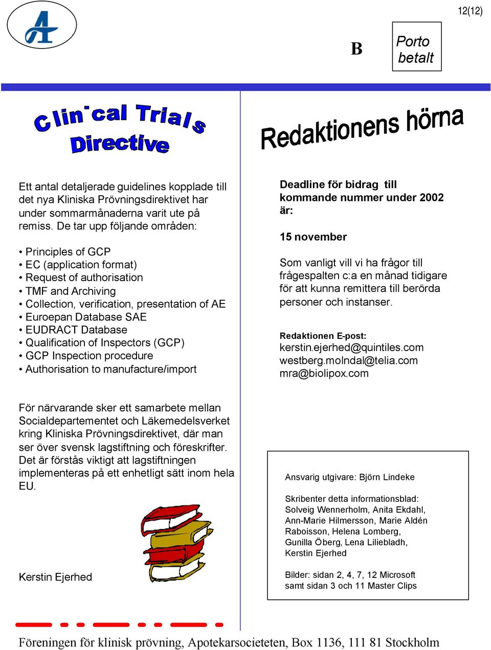 Qualification of Inspectors (GCP) GCP Inspection procedure Authorisation to manufacture/import Deadline för bidrag till kommande nummer under 2002 är: 15 november Som vanligt vill vi ha frågor till