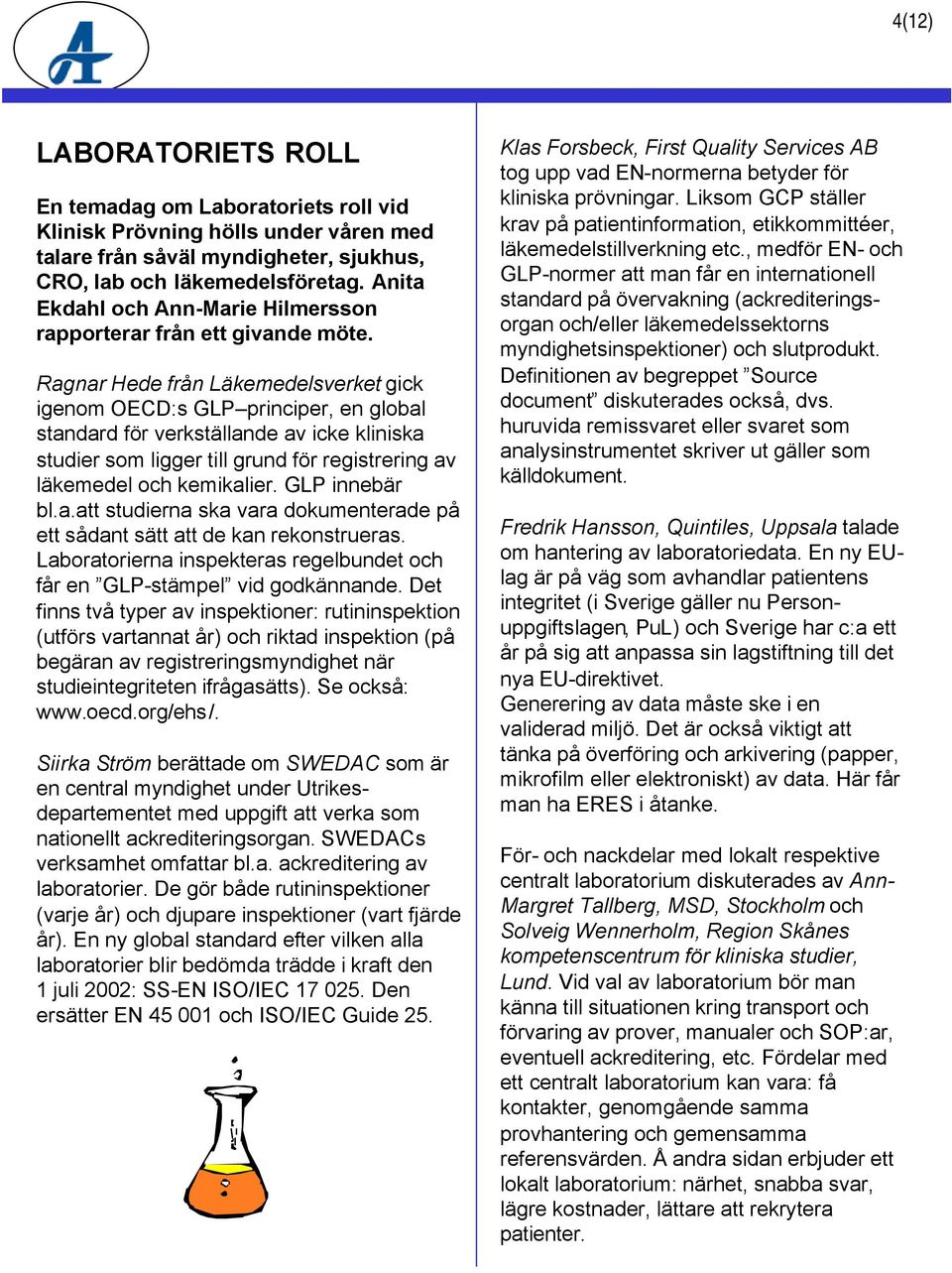 Ragnar Hede från Läkemedelsverket gick igenom OECD:s GLP principer, en global standard för verkställande av icke kliniska studier som ligger till grund för registrering av läkemedel och kemikalier.