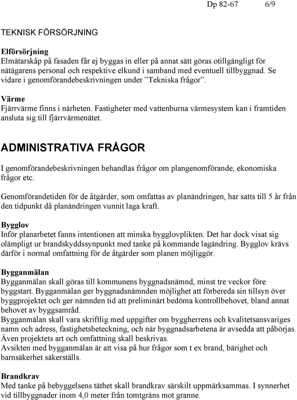 ADMINISTRATIVA FRÅGOR I genomförandebeskrivningen behandlas frågor om plangenomförande, ekonomiska frågor etc.