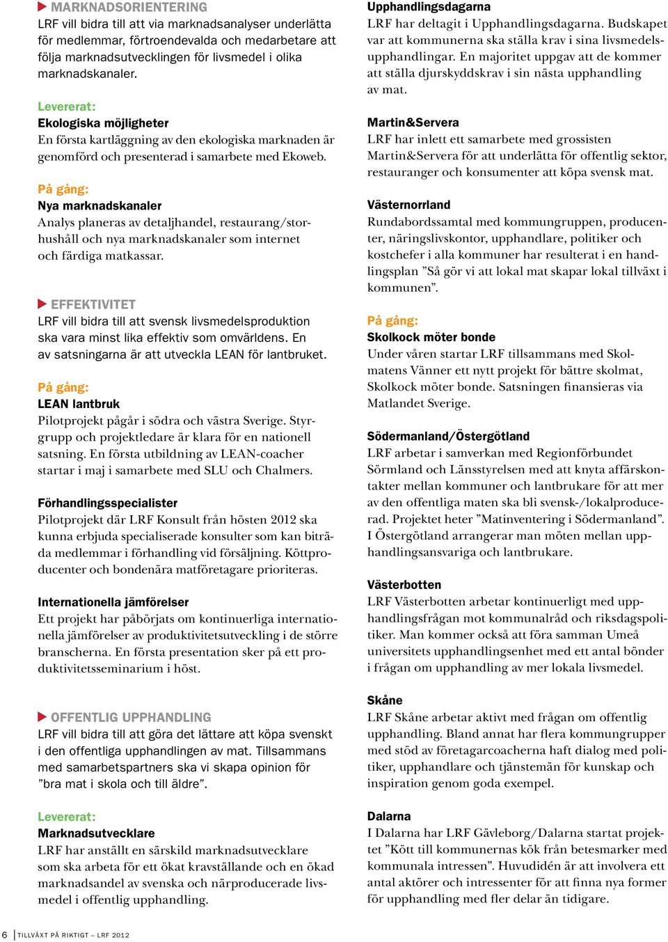 Nya marknadskanaler Analys planeras av detaljhandel, restaurang/storhushåll och nya marknadskanaler som internet och färdiga matkassar.