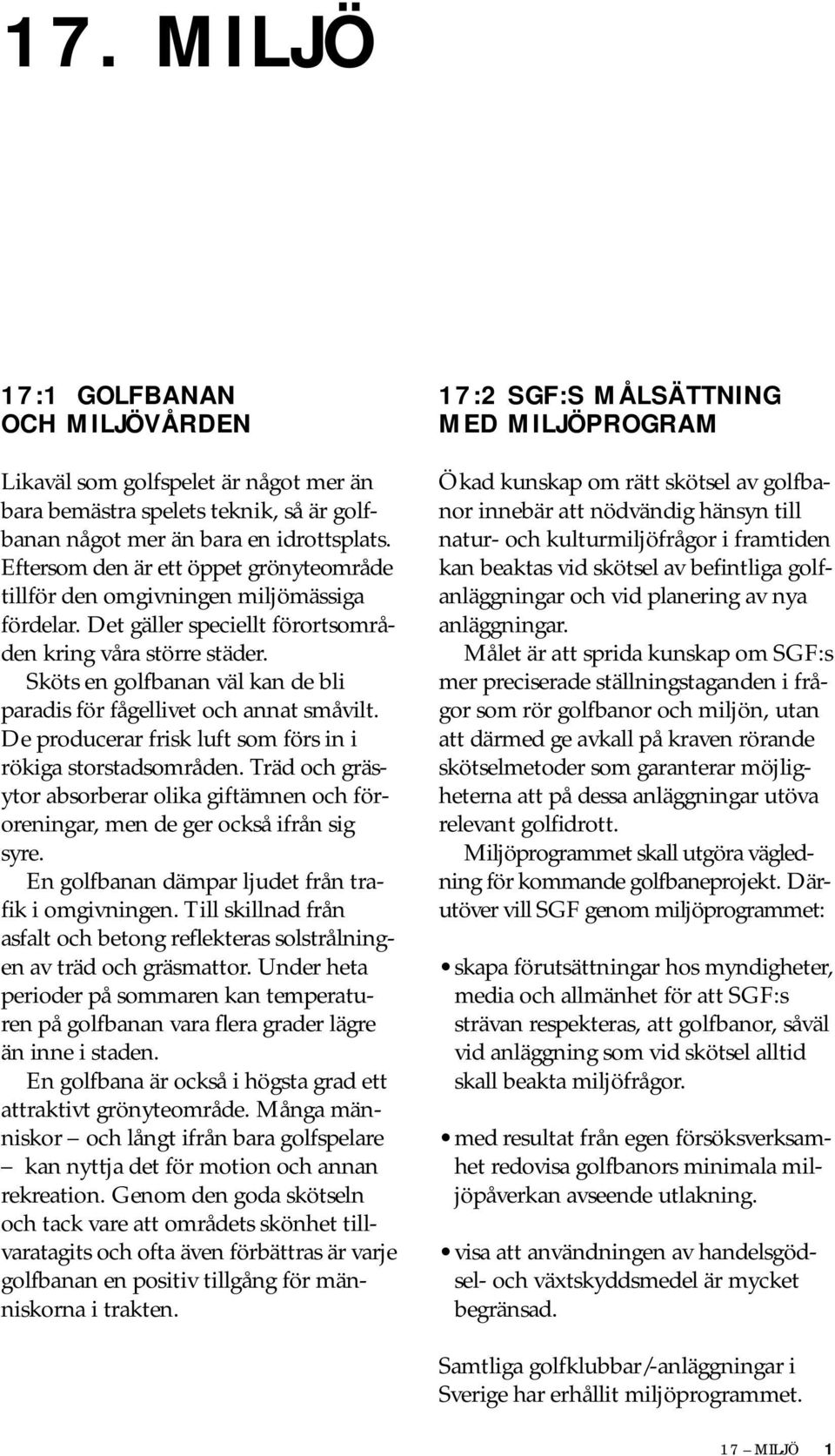 Sköts en golfbanan väl kan de bli paradis för fågellivet och annat småvilt. De producerar frisk luft som förs in i rökiga storstadsområden.