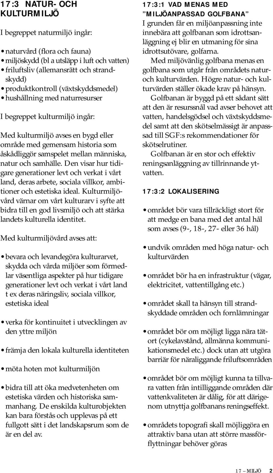 samhälle. Den visar hur tidigare generationer levt och verkat i vårt land, deras arbete, sociala villkor, ambitioner och estetiska ideal.