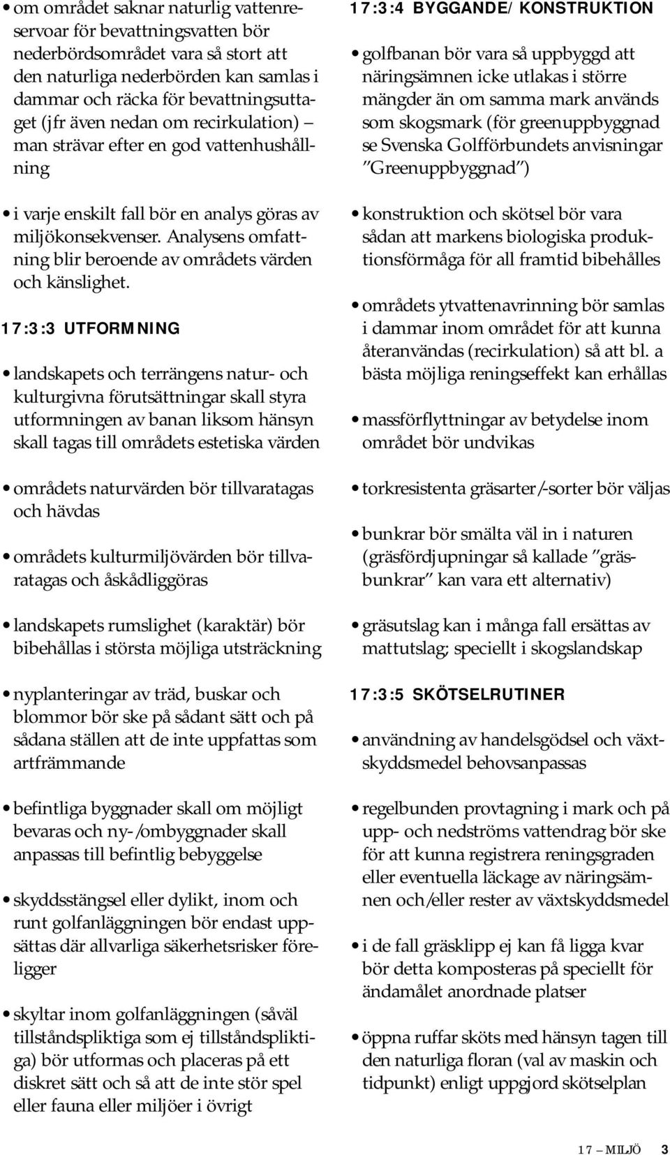 17:3:3 UTFORMNING landskapets och terrängens natur- och kulturgivna förutsättningar skall styra utformningen av banan liksom hänsyn skall tagas till områdets estetiska värden områdets naturvärden bör