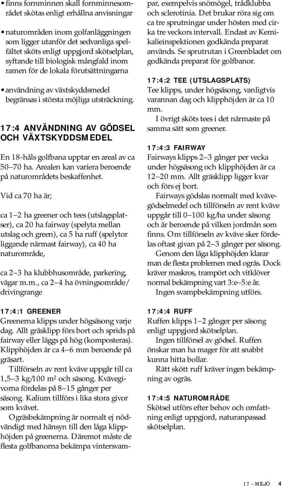 17:4 ANVÄNDNING AV GÖDSEL OCH VÄXTSKYDDSMEDEL En 18-håls golfbana upptar en areal av ca 50 70 ha. Arealen kan variera beroende på naturområdets beskaffenhet.