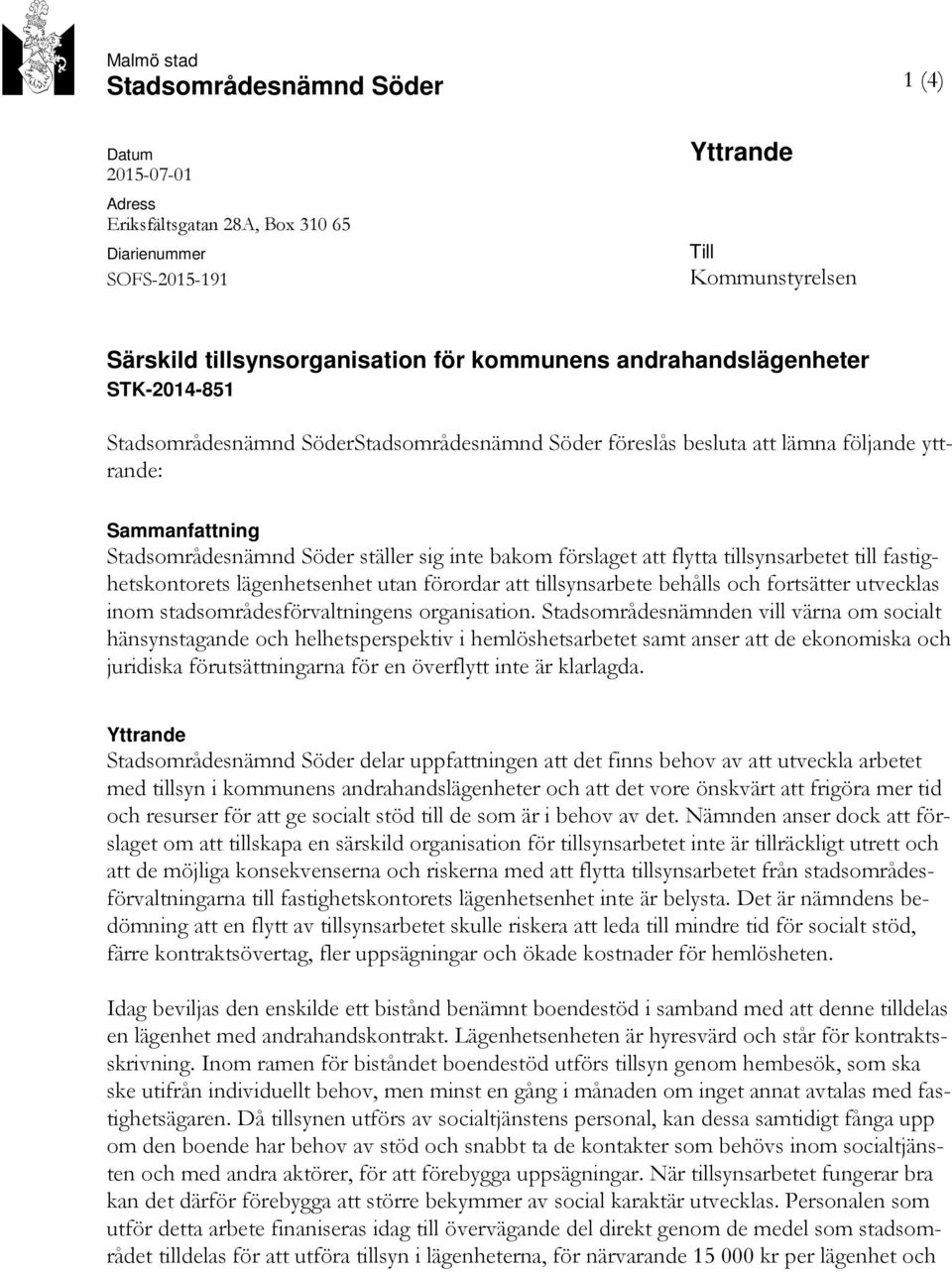 att flytta tillsynsarbetet till fastighetskontorets lägenhetsenhet utan förordar att tillsynsarbete behålls och fortsätter utvecklas inom stadsområdesförvaltningens organisation.