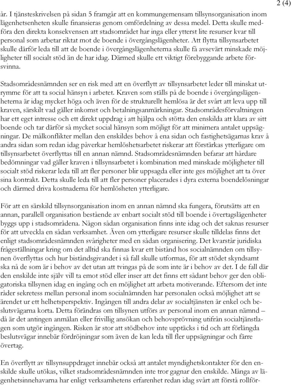 Att flytta tillsynsarbetet skulle därför leda till att de boende i övergångslägenheterna skulle få avsevärt minskade möjligheter till socialt stöd än de har idag.