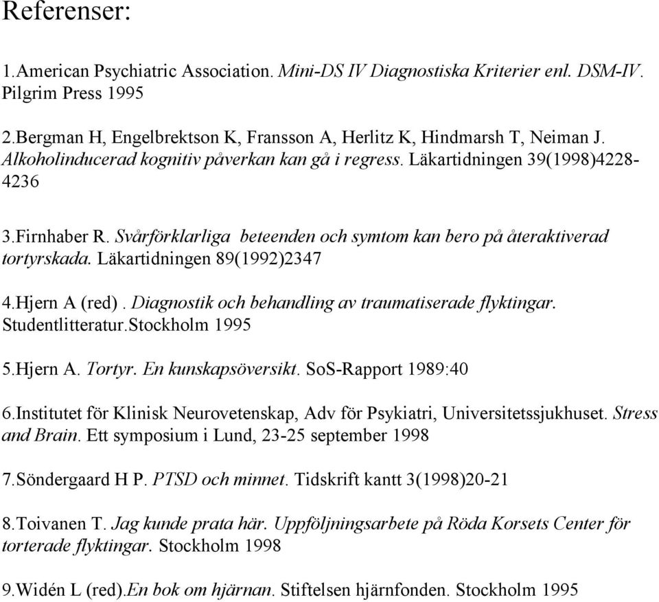 Läkartidningen 89(1992)2347 4.Hjern A (red). Diagnostik och behandling av traumatiserade flyktingar. Studentlitteratur.Stockholm 1995 5.Hjern A. Tortyr. En kunskapsöversikt. SoS-Rapport 1989:40 6.