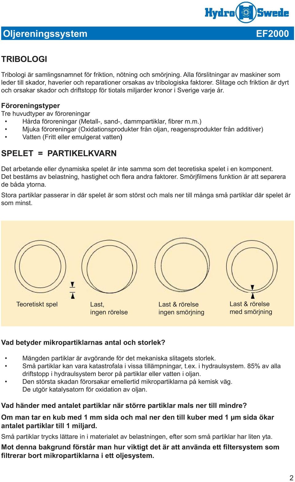 Föroreningstyper Tre huvudtyper av föroreningar Hårda föroreningar (Metall-, sand-, damm