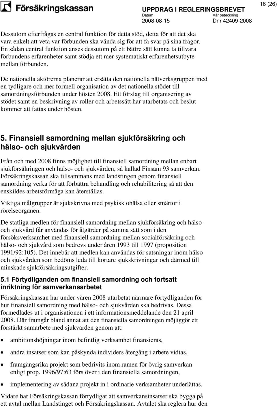 De nationella aktörerna planerar att ersätta den nationella nätverksgruppen med en tydligare och mer formell organisation av det nationella stödet till samordningsförbunden under hösten 2008.