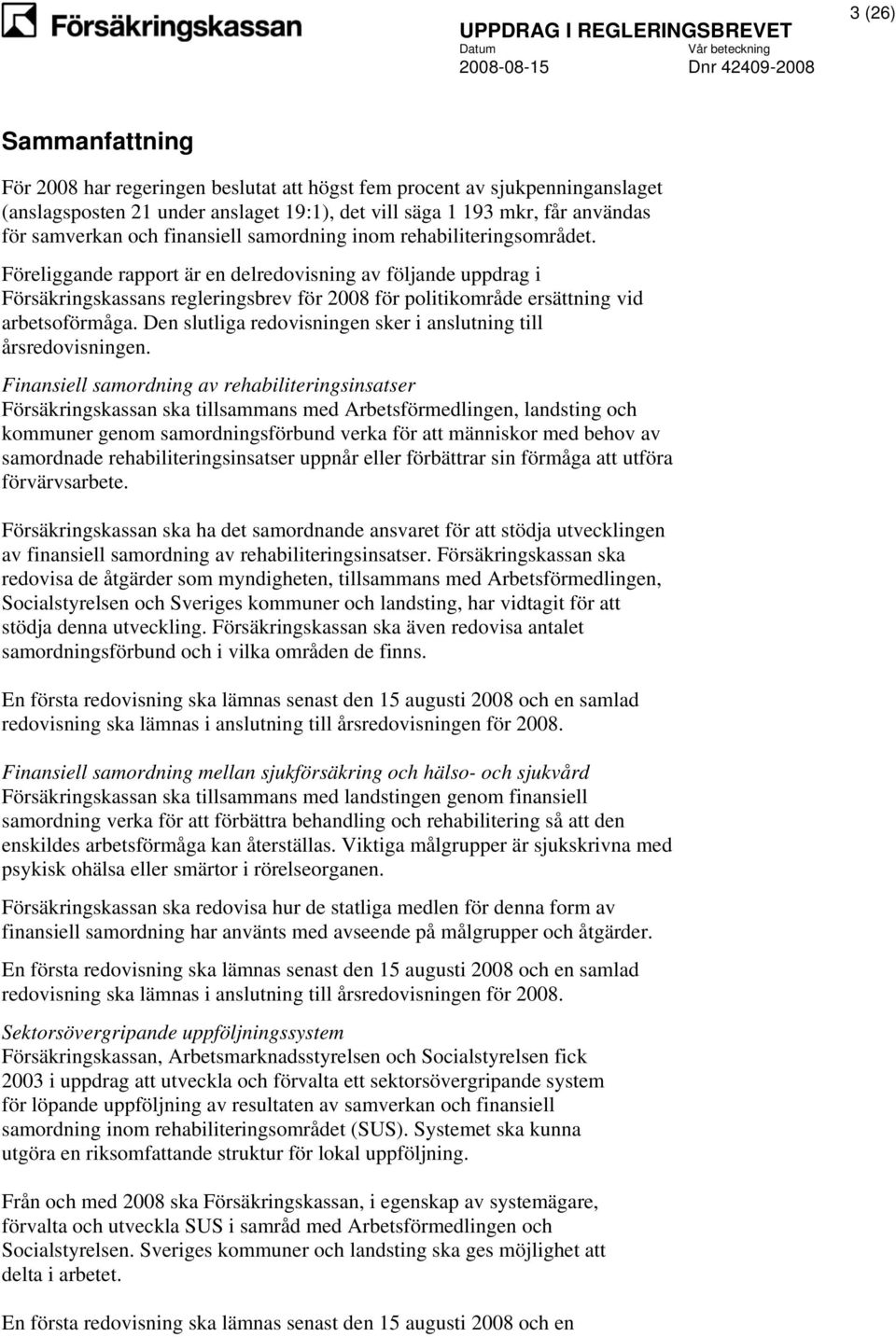 Föreliggande rapport är en delredovisning av följande uppdrag i Försäkringskassans regleringsbrev för 2008 för politikområde ersättning vid arbetsoförmåga.