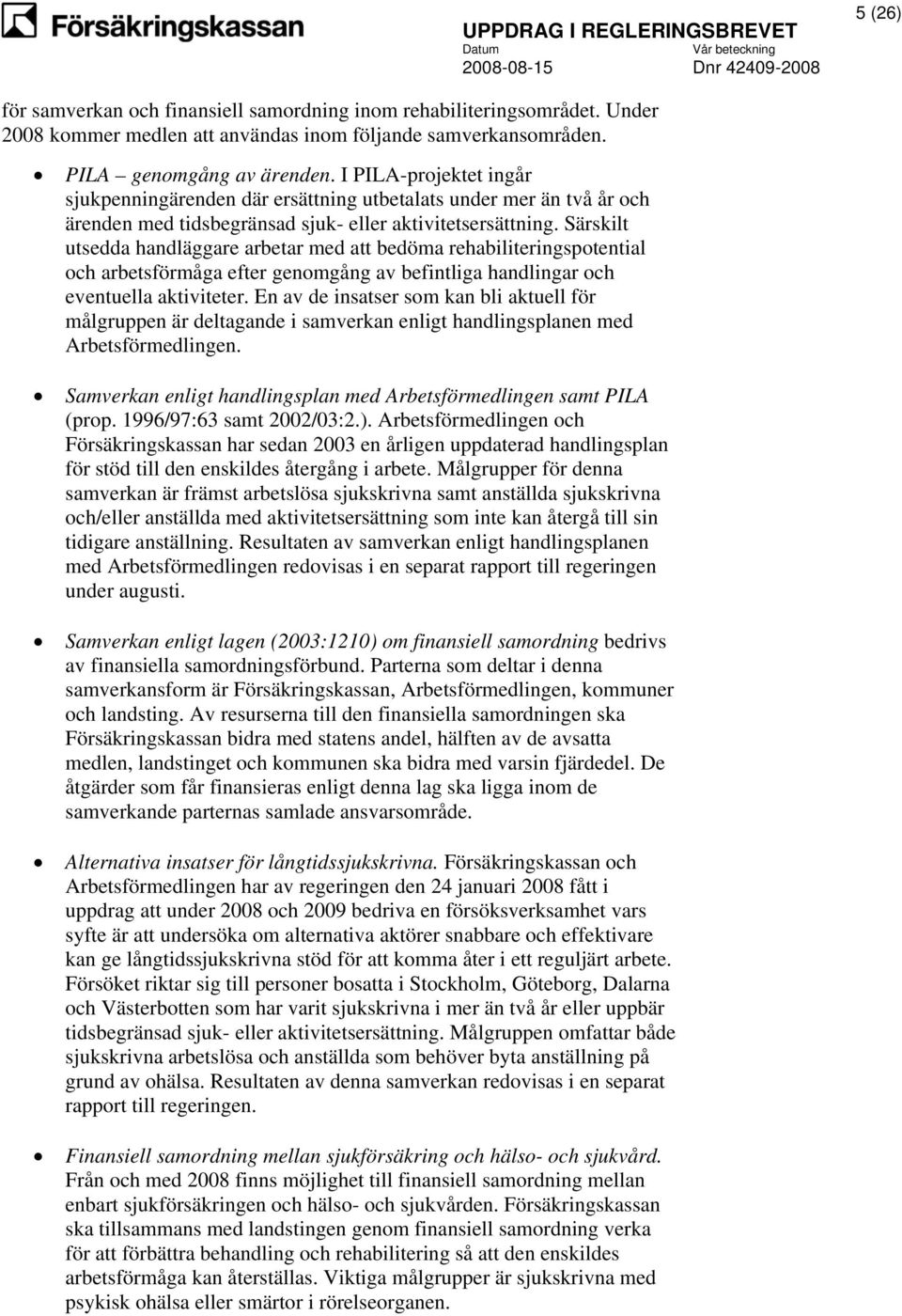 Särskilt utsedda handläggare arbetar med att bedöma rehabiliteringspotential och arbetsförmåga efter genomgång av befintliga handlingar och eventuella aktiviteter.