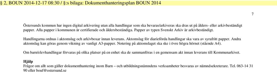 Aktomslag för diarieförda handlingar ska vara av syrafritt papper. Andra aktomslag kan göras genom vikning av vanligt A3-papper. Notering på aktomslaget ska ske i övre högra hörnet (stående A4).