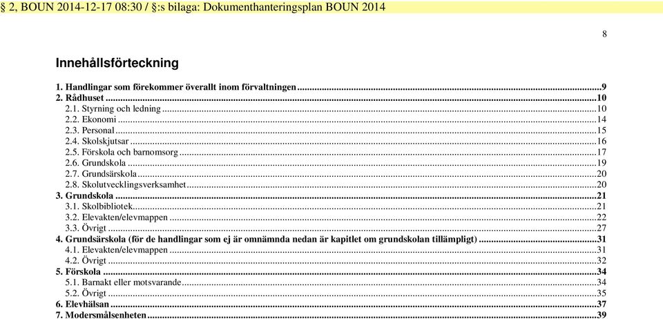 Grundskola...21 3.1. Skolbibliotek...21 3.2. Elevakten/elevmappen...22 3.3. Övrigt...27 4.