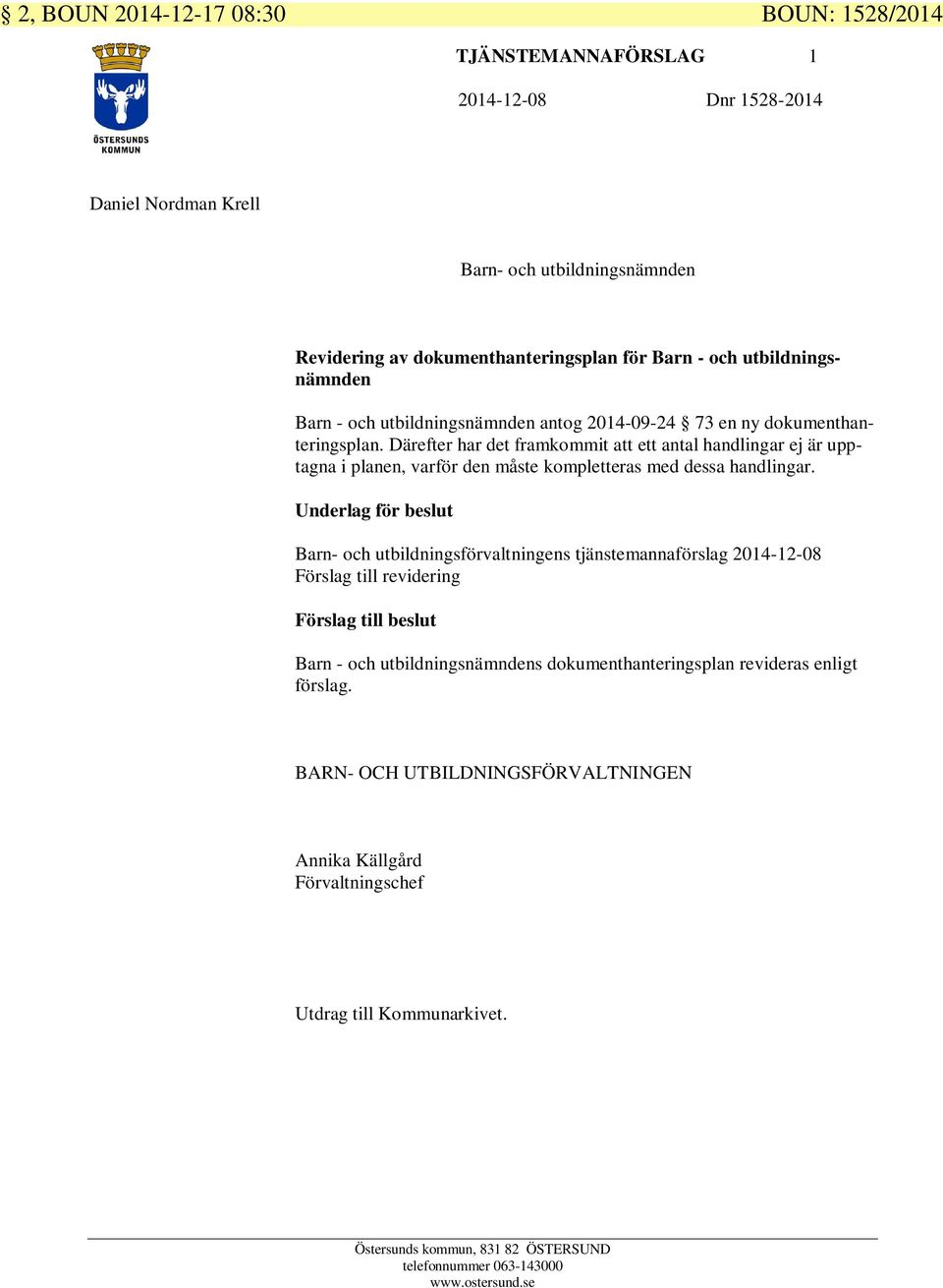 Därefter har det framkommit att ett antal handlingar ej är upptagna i planen, varför den måste kompletteras med dessa handlingar.