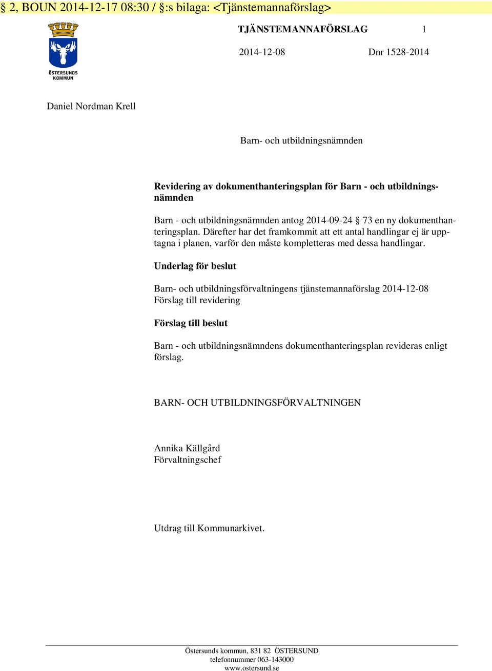 Därefter har det framkommit att ett antal handlingar ej är upptagna i planen, varför den måste kompletteras med dessa handlingar.