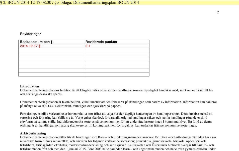 Dokumenthanteringsplanen är teknikneutral, vilket innebär att den fokuserar på handlingen som bärare av information. Information kan hanteras på många olika sätt, t.ex.