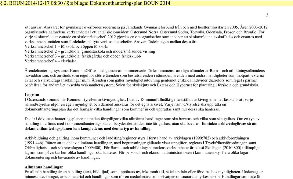 2012 gjordes en omorganisation som innebar att skolområdena avskaffades och ersattes med verksamhetsområden som fördelades på fyra verksamhetschefer.