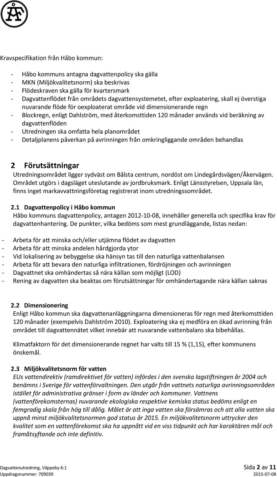 beräkning av dagvattenflöden - Utredningen ska omfatta hela planområdet - Detaljplanens påverkan på avrinningen från omkringliggande områden behandlas 2 Förutsättningar Utredningsområdet ligger