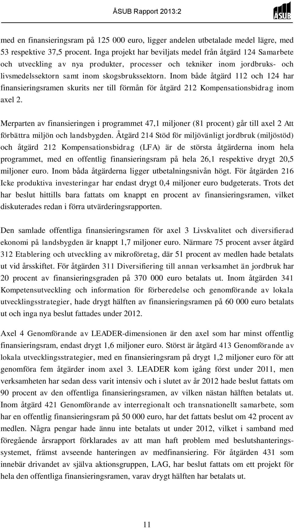 Inom både åtgärd 112 och 124 har finansieringsramen skurits ner till förmån för åtgärd 212 Kompensationsbidrag inom axel 2.