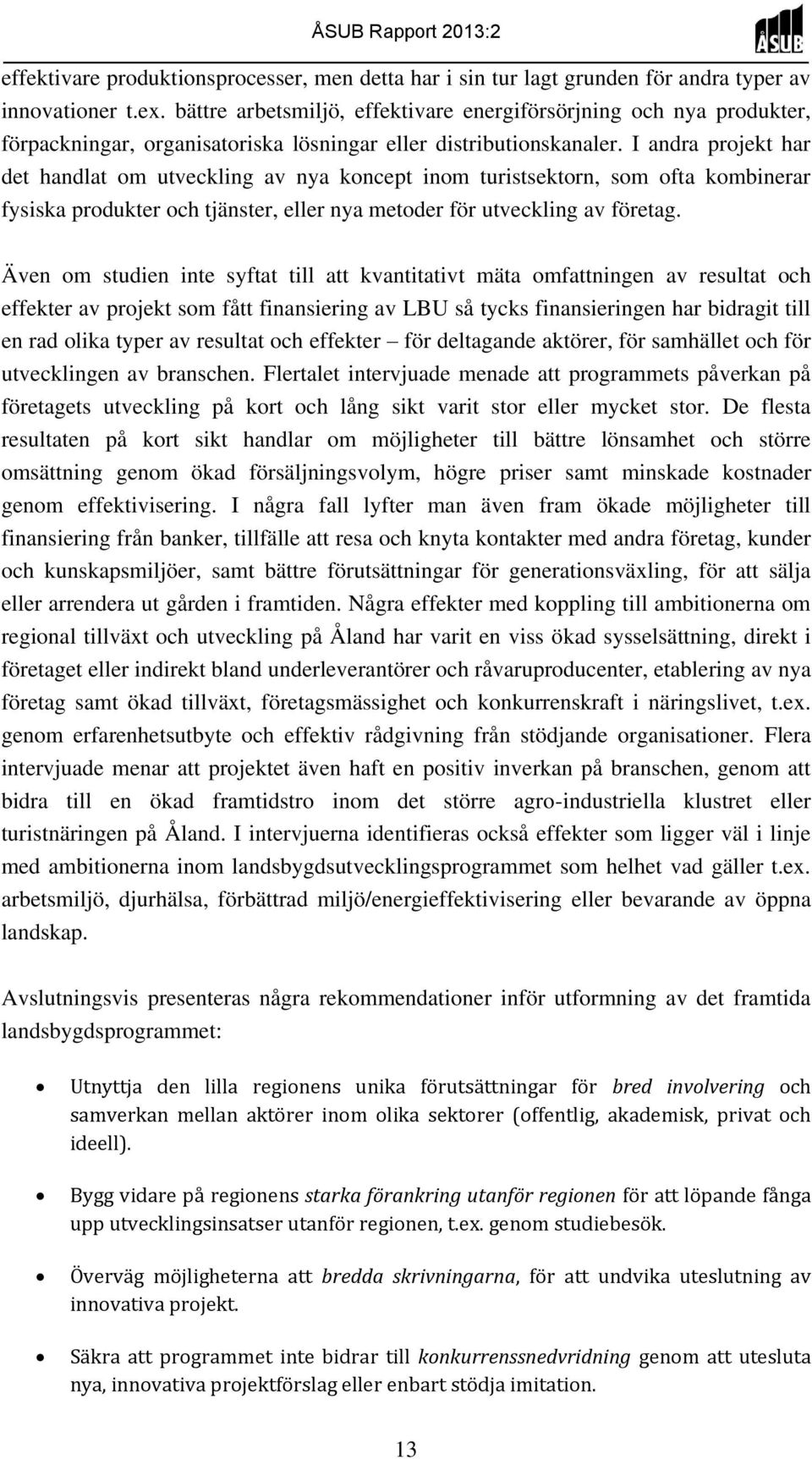 I andra projekt har det handlat om utveckling av nya koncept inom turistsektorn, som ofta kombinerar fysiska produkter och tjänster, eller nya metoder för utveckling av företag.