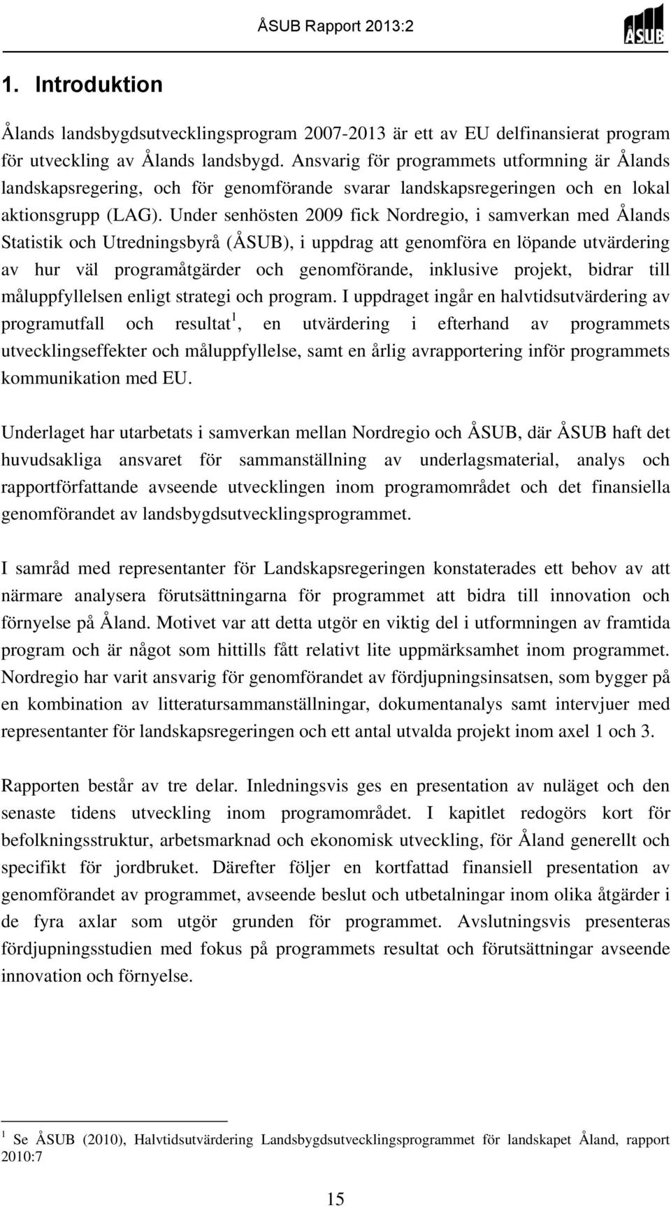 Under senhösten 2009 fick Nordregio, i samverkan med Ålands Statistik och Utredningsbyrå (ÅSUB), i uppdrag att genomföra en löpande utvärdering av hur väl programåtgärder och genomförande, inklusive