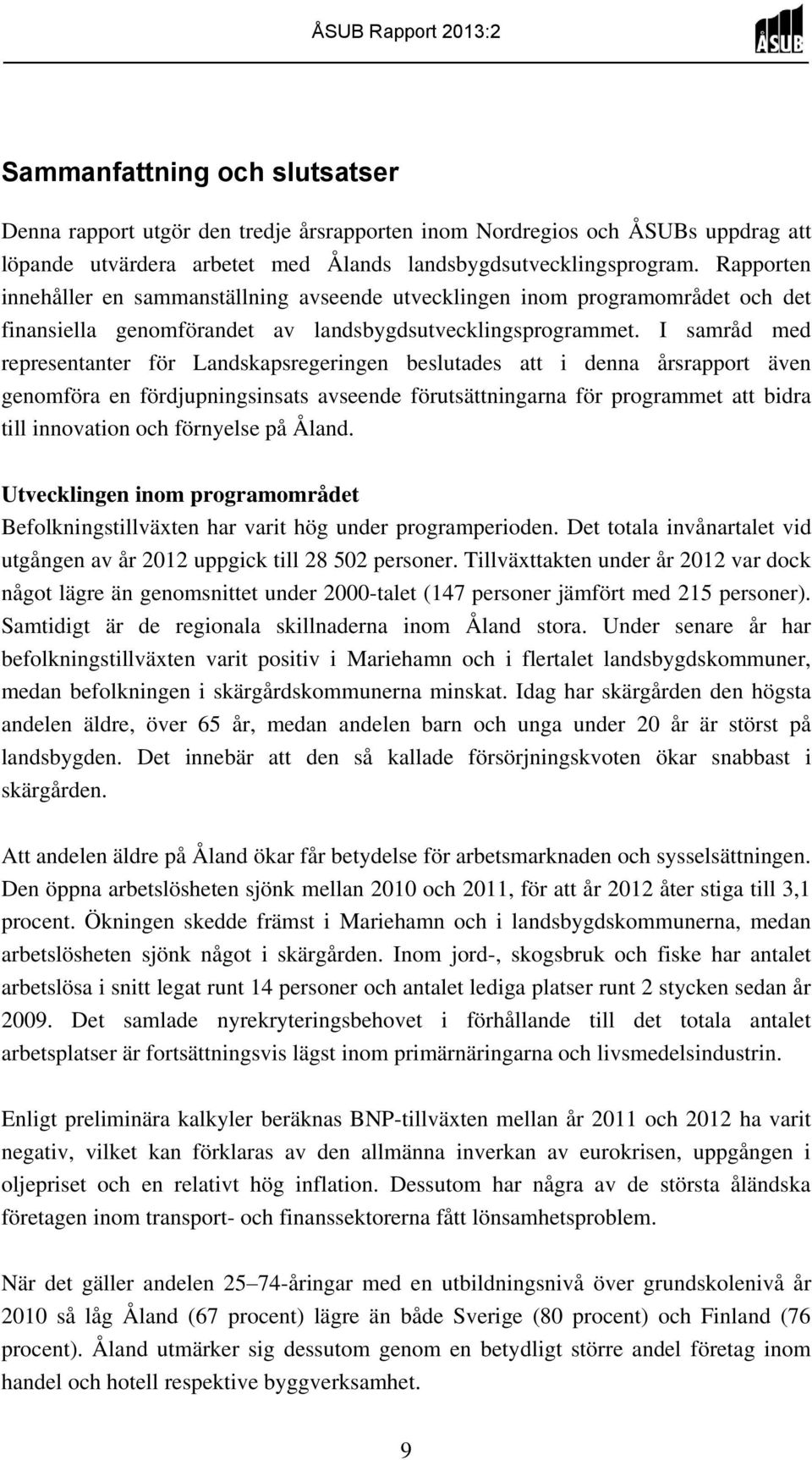 I samråd med representanter för Landskapsregeringen beslutades att i denna årsrapport även genomföra en fördjupningsinsats avseende förutsättningarna för programmet att bidra till innovation och