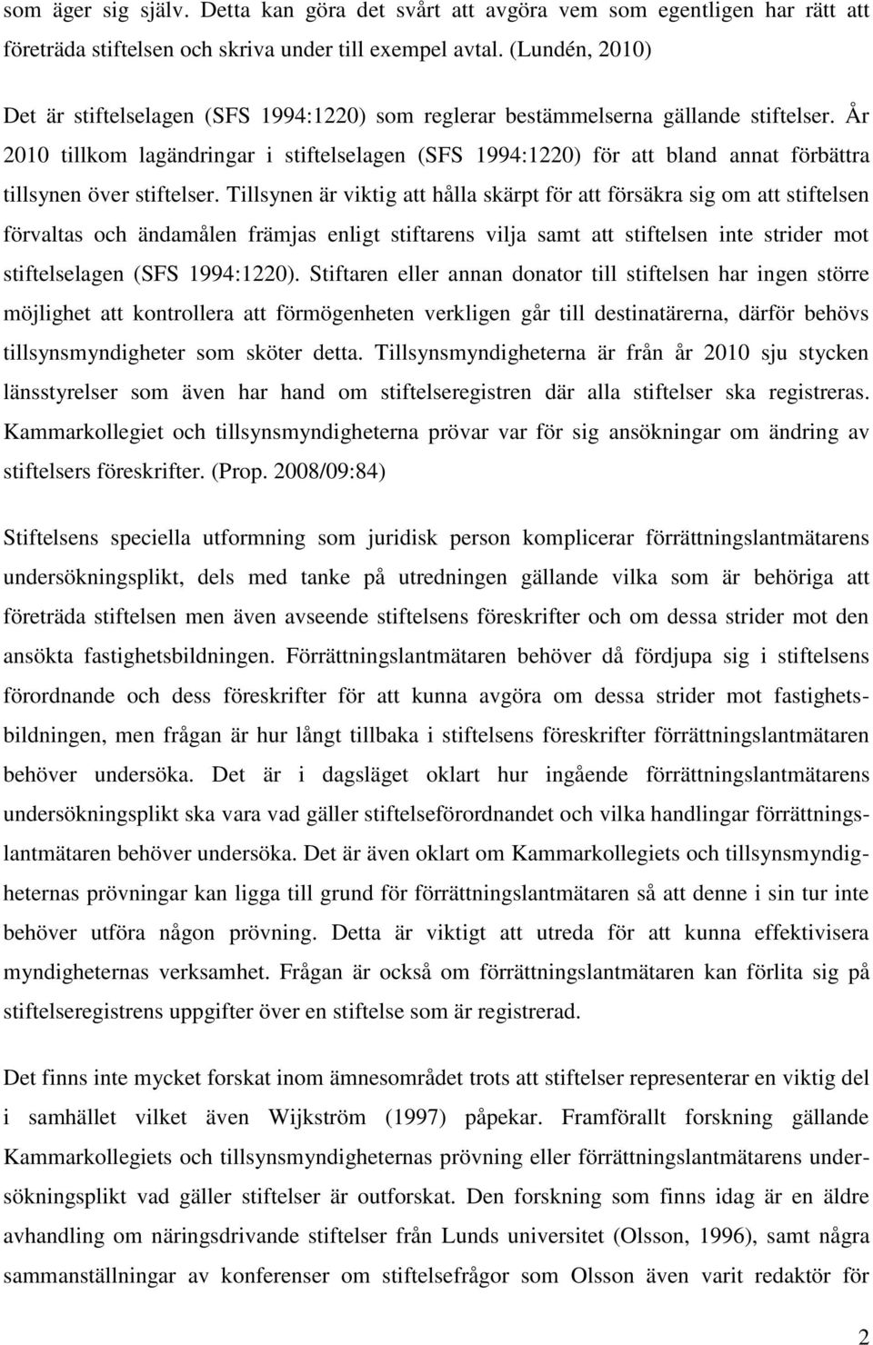 År 2010 tillkom lagändringar i stiftelselagen (SFS 1994:1220) för att bland annat förbättra tillsynen över stiftelser.