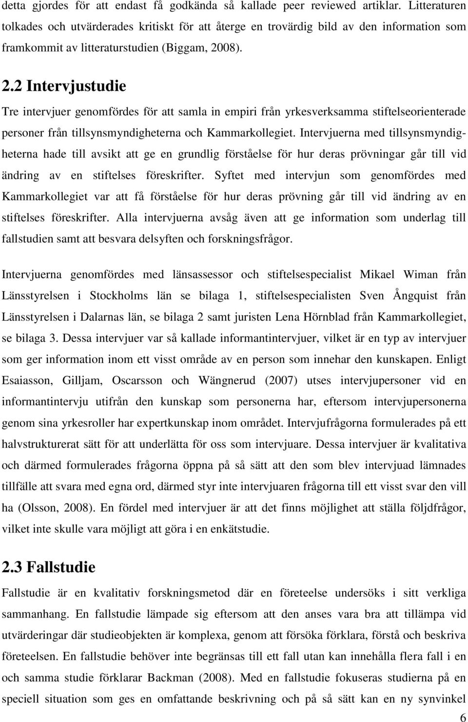 08). 2.2 Intervjustudie Tre intervjuer genomfördes för att samla in empiri från yrkesverksamma stiftelseorienterade personer från tillsynsmyndigheterna och Kammarkollegiet.