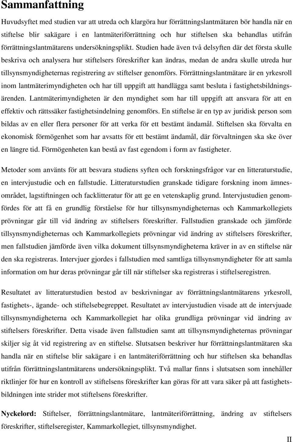 Studien hade även två delsyften där det första skulle beskriva och analysera hur stiftelsers föreskrifter kan ändras, medan de andra skulle utreda hur tillsynsmyndigheternas registrering av