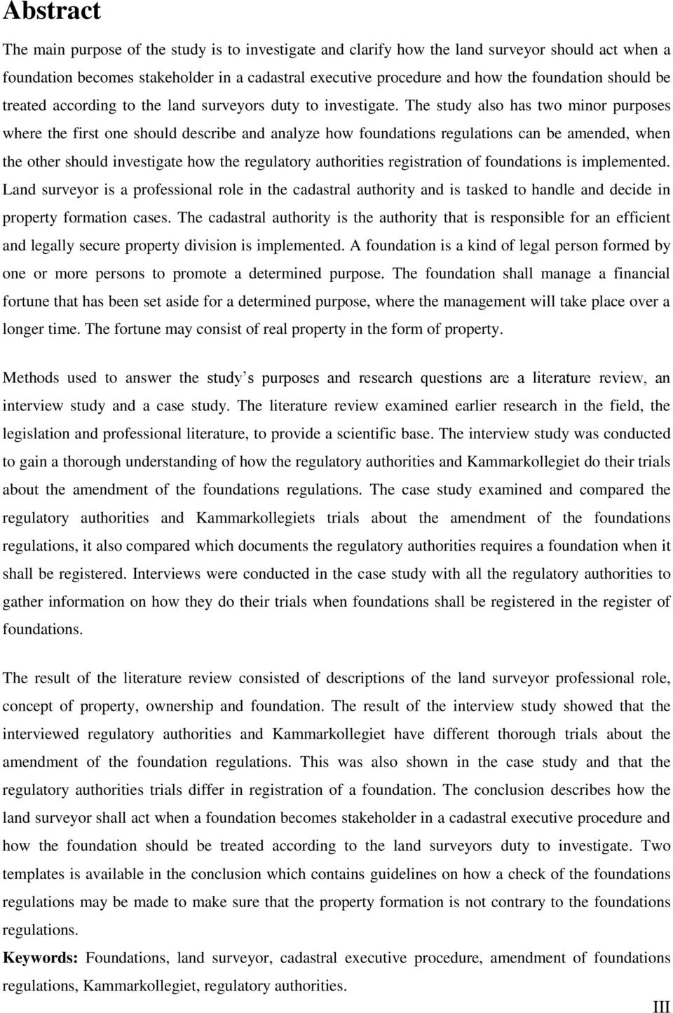 The study also has two minor purposes where the first one should describe and analyze how foundations regulations can be amended, when the other should investigate how the regulatory authorities