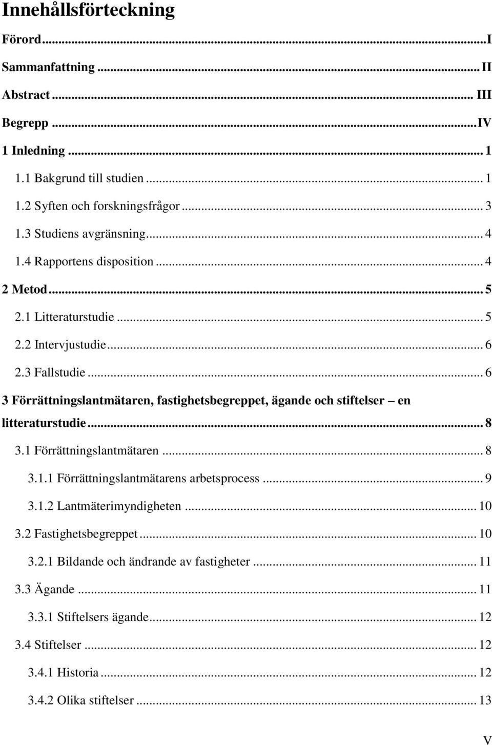 .. 6 3 Förrättningslantmätaren, fastighetsbegreppet, ägande och stiftelser en litteraturstudie... 8 3.1 Förrättningslantmätaren... 8 3.1.1 Förrättningslantmätarens arbetsprocess.