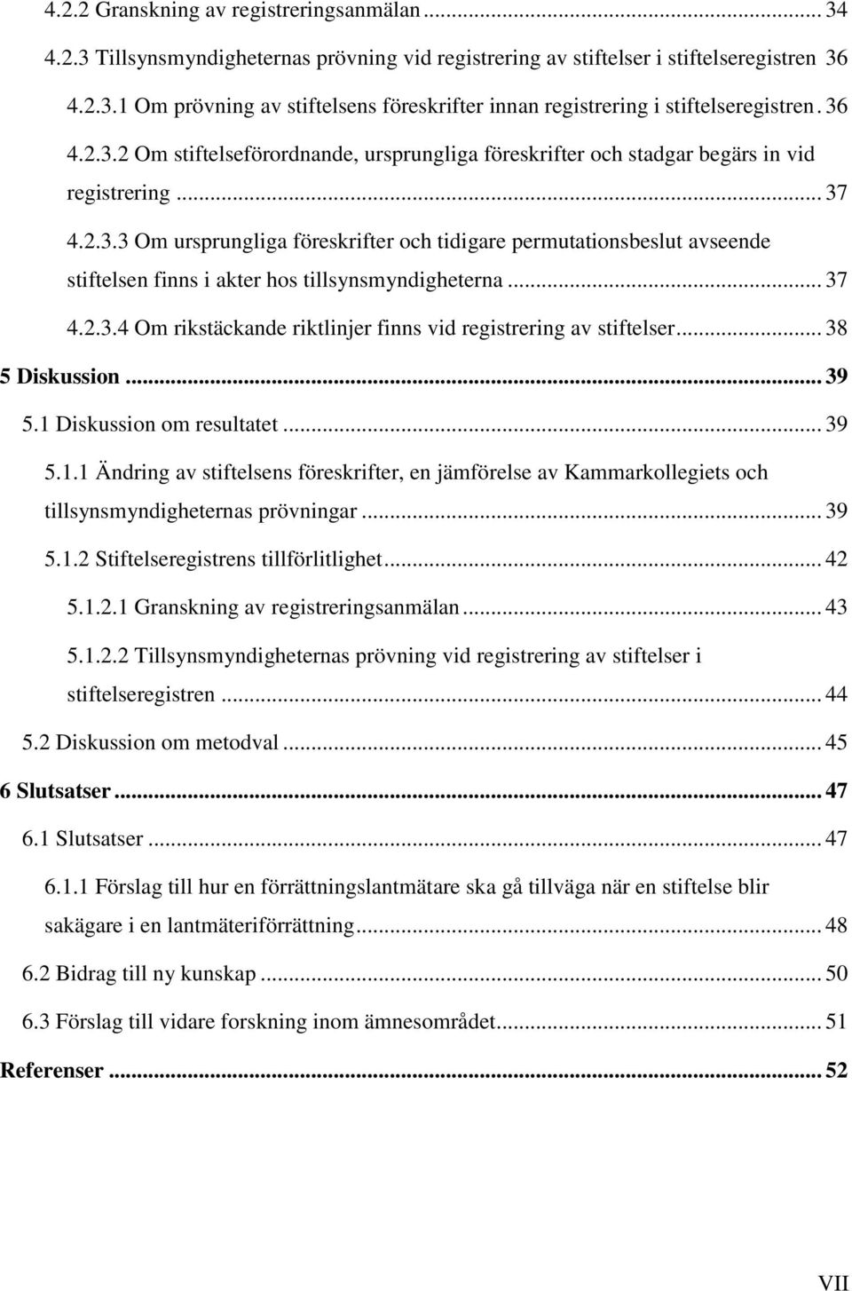 .. 37 4.2.3.4 Om rikstäckande riktlinjer finns vid registrering av stiftelser... 38 5 Diskussion... 39 5.1 