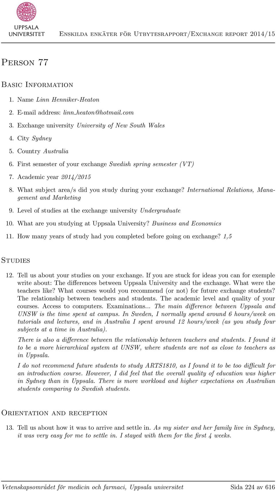 Level of studies at the exchange university Undergraduate 10. What are you studying at Uppsala University? Business and Economics 11.