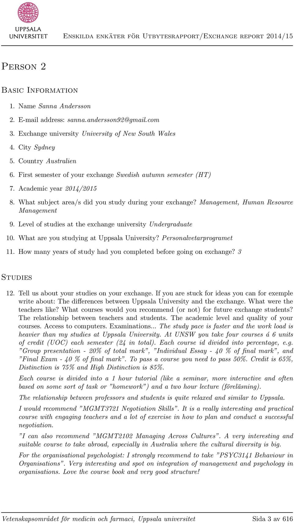 Level of studies at the exchange university Undergraduate 10. What are you studying at Uppsala University? Personalvetarprogramet 11.