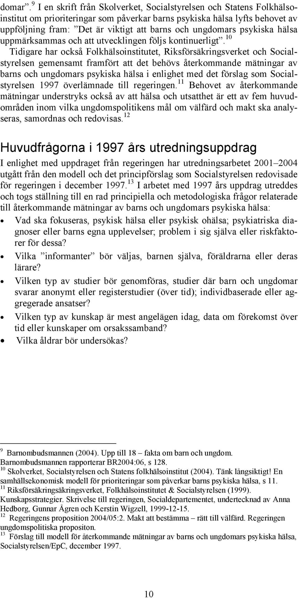 ungdomars psykiska hälsa uppmärksammas och att utvecklingen följs kontinuerligt.