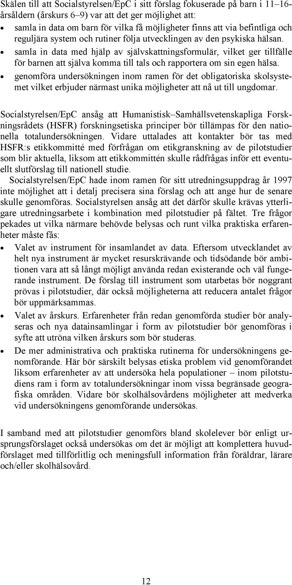 samla in data med hjälp av självskattningsformulär, vilket ger tillfälle för barnen att själva komma till tals och rapportera om sin egen hälsa.