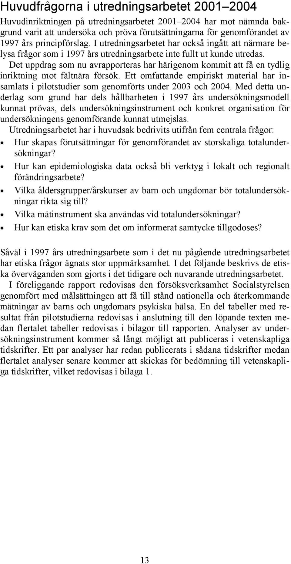 Det uppdrag som nu avrapporteras har härigenom kommit att få en tydlig inriktning mot fältnära försök. Ett omfattande empiriskt material har insamlats i pilotstudier som genomförts under 3 och 4.