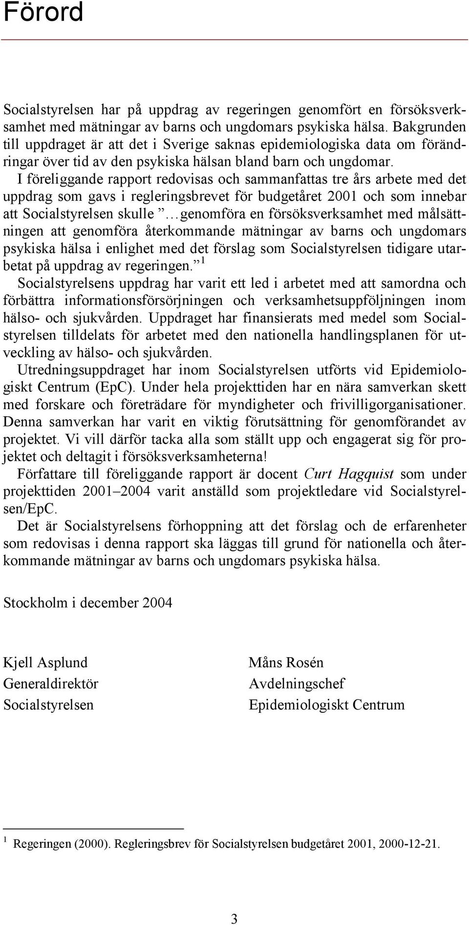 I föreliggande rapport redovisas och sammanfattas tre års arbete med det uppdrag som gavs i regleringsbrevet för budgetåret och som innebar att Socialstyrelsen skulle genomföra en försöksverksamhet