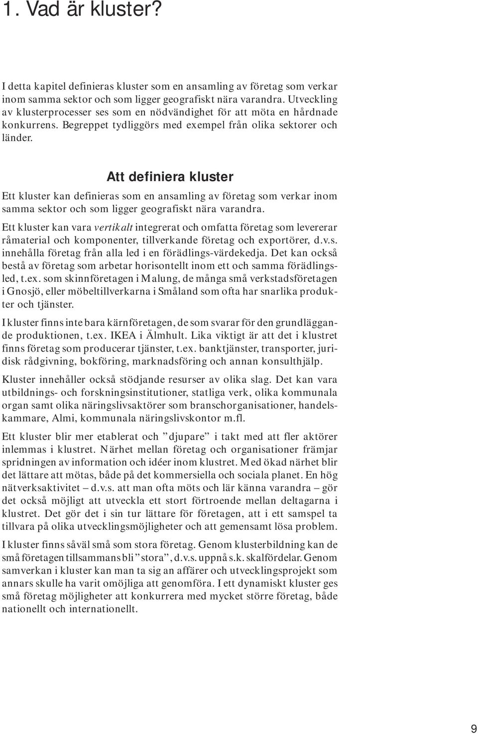 Att definiera kluster Ett kluster kan definieras som en ansamling av företag som verkar inom samma sektor och som ligger geografiskt nära varandra.