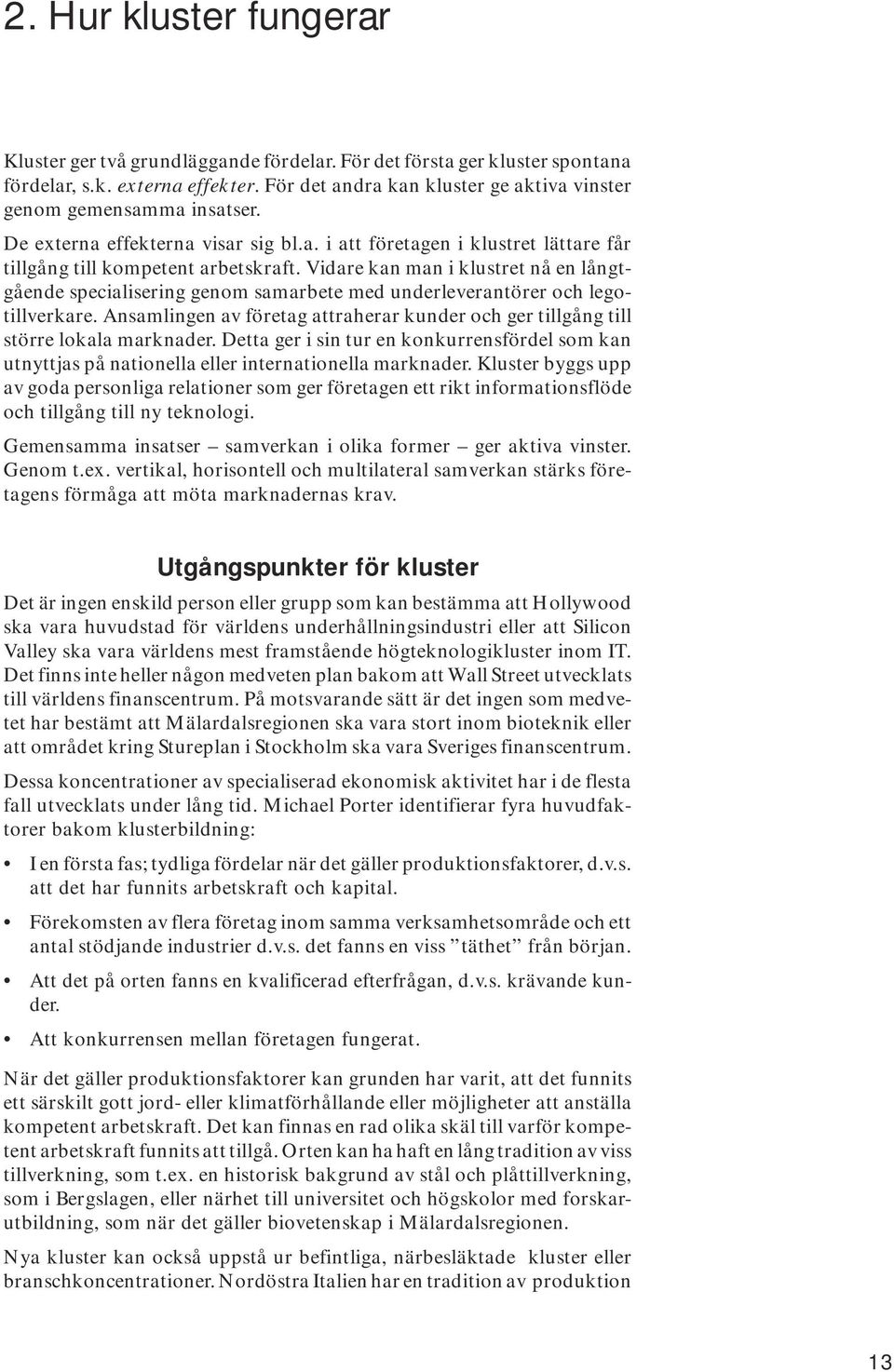 Vidare kan man i klustret nå en långtgående specialisering genom samarbete med underleverantörer och legotillverkare.