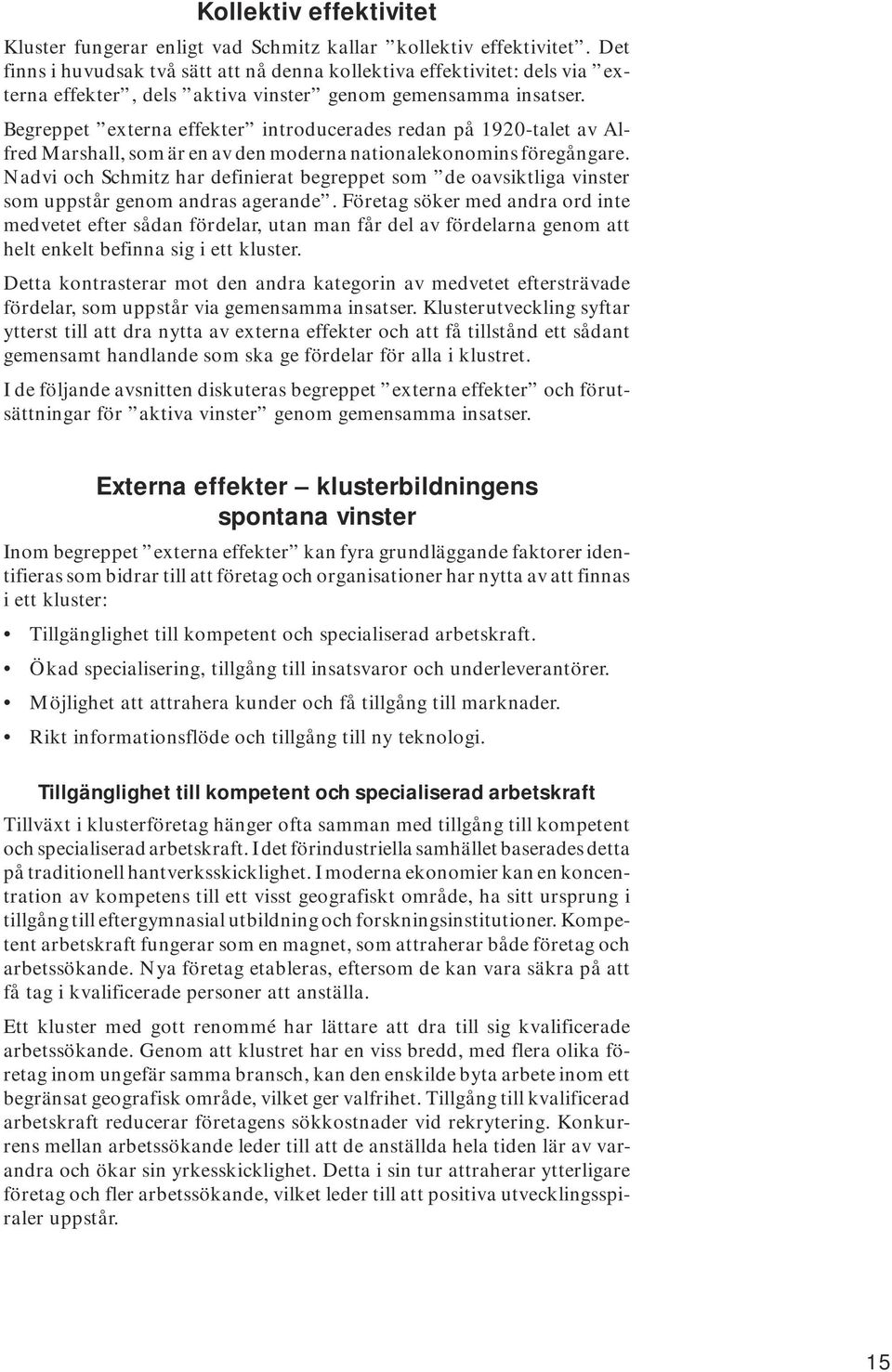 Begreppet externa effekter introducerades redan på 1920-talet av Alfred Marshall, som är en av den moderna nationalekonomins föregångare.